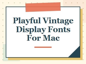 Playful Vintage Display Fonts for Mac Users